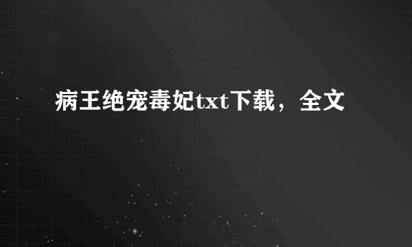 病王绝宠毒妃txt下载，全文