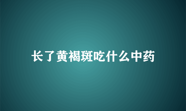 长了黄褐斑吃什么中药