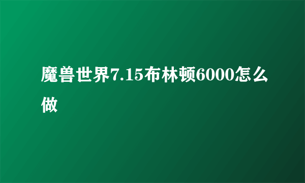 魔兽世界7.15布林顿6000怎么做