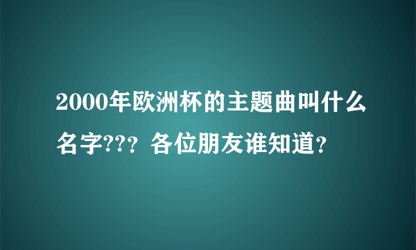 2000年欧洲杯的主题曲叫什么名字??？各位朋友谁知道？