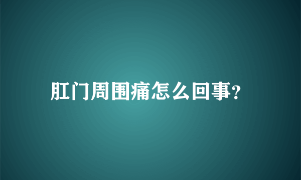 肛门周围痛怎么回事？