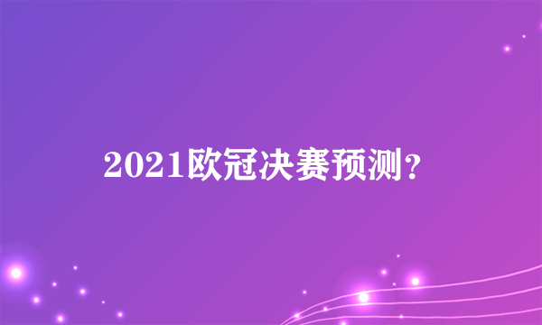 2021欧冠决赛预测？