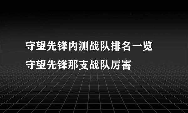 守望先锋内测战队排名一览 守望先锋那支战队厉害