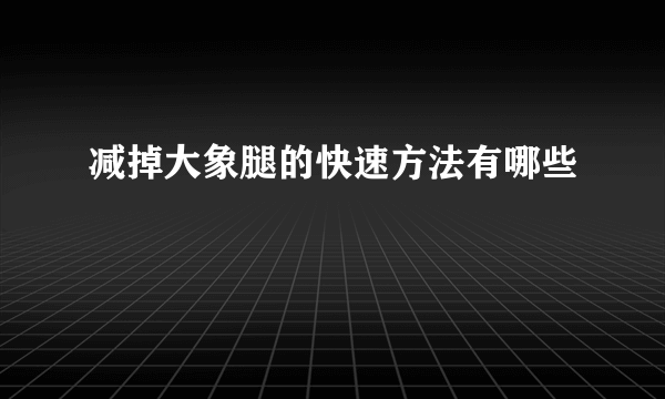 减掉大象腿的快速方法有哪些