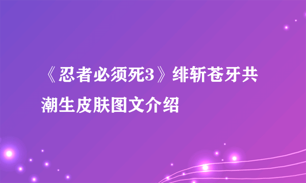 《忍者必须死3》绯斩苍牙共潮生皮肤图文介绍