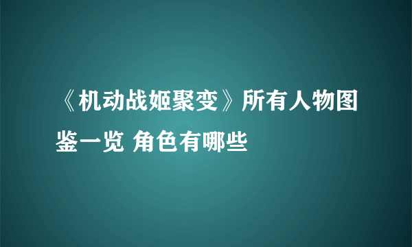 《机动战姬聚变》所有人物图鉴一览 角色有哪些