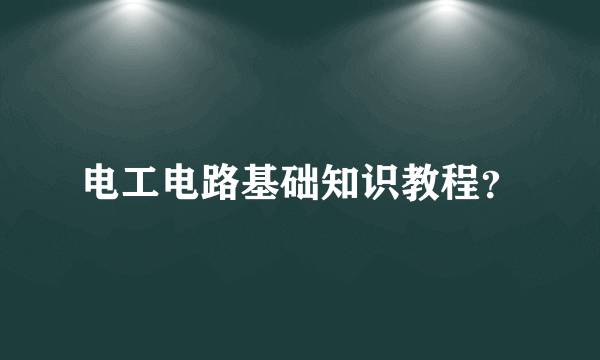 电工电路基础知识教程？