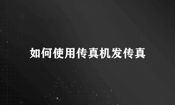 如何使用传真机发传真