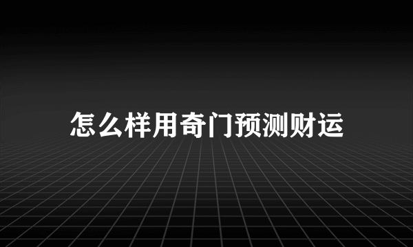 怎么样用奇门预测财运