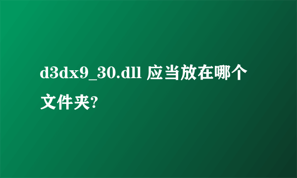 d3dx9_30.dll 应当放在哪个文件夹?