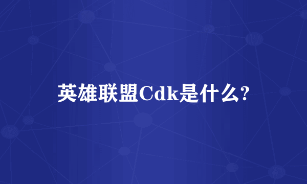 英雄联盟Cdk是什么?