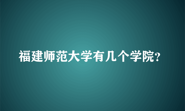 福建师范大学有几个学院？