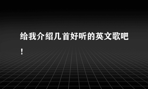 给我介绍几首好听的英文歌吧！