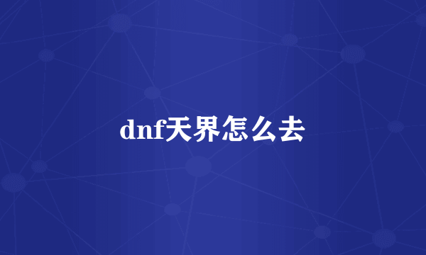 dnf天界怎么去