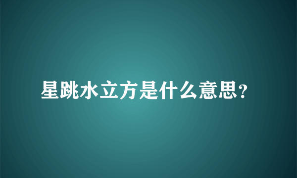 星跳水立方是什么意思？