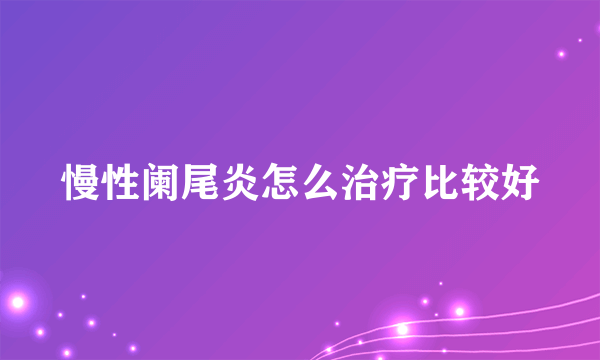 慢性阑尾炎怎么治疗比较好