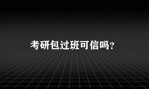 考研包过班可信吗？