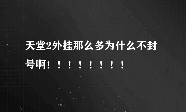 天堂2外挂那么多为什么不封号啊！！！！！！！！