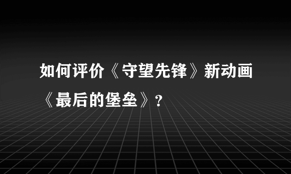 如何评价《守望先锋》新动画《最后的堡垒》？