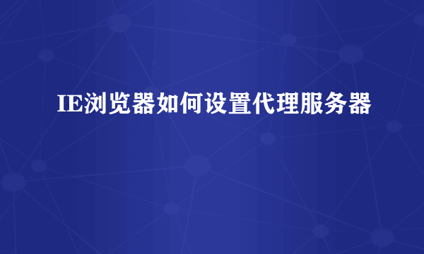 IE浏览器如何设置代理服务器