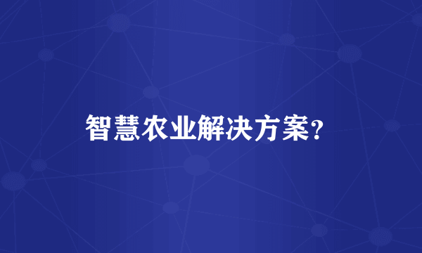 智慧农业解决方案？