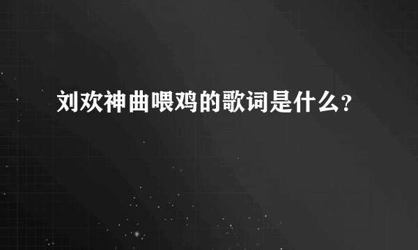 刘欢神曲喂鸡的歌词是什么？