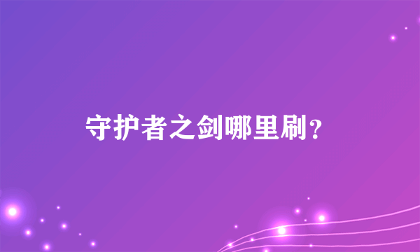 守护者之剑哪里刷？