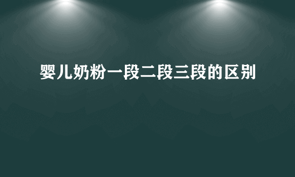 婴儿奶粉一段二段三段的区别