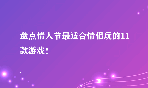 盘点情人节最适合情侣玩的11款游戏！