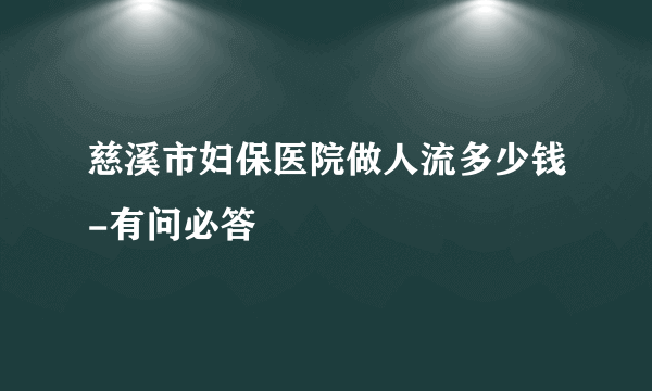 慈溪市妇保医院做人流多少钱-有问必答