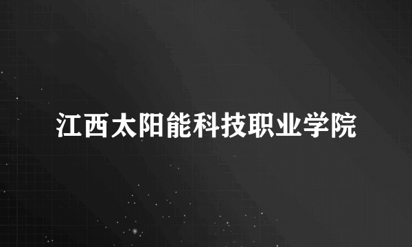 江西太阳能科技职业学院