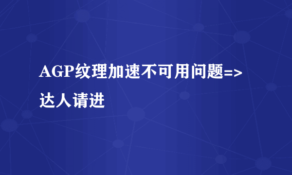 AGP纹理加速不可用问题=>达人请进