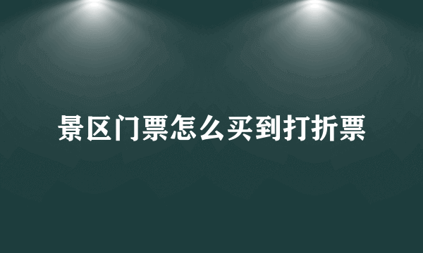 景区门票怎么买到打折票