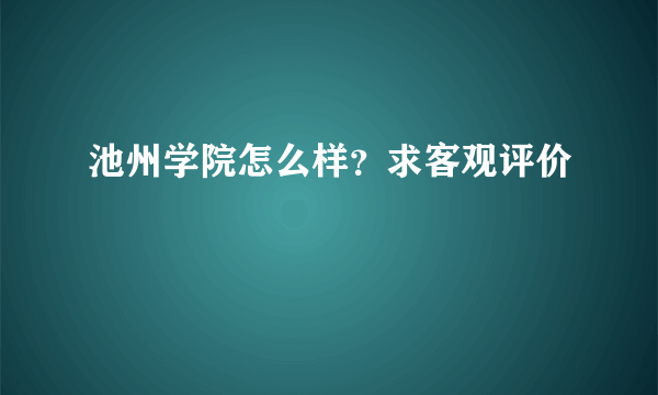 池州学院怎么样？求客观评价