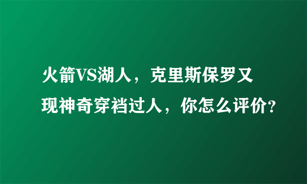 火箭VS湖人，克里斯保罗又现神奇穿裆过人，你怎么评价？