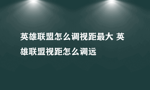 英雄联盟怎么调视距最大 英雄联盟视距怎么调远