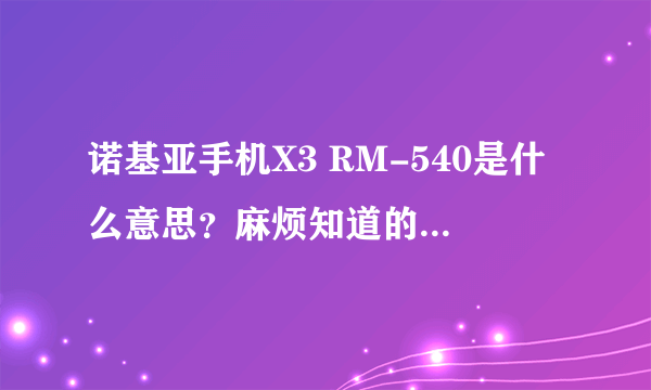 诺基亚手机X3 RM-540是什么意思？麻烦知道的人告诉我一下，谢谢。