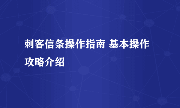 刺客信条操作指南 基本操作攻略介绍