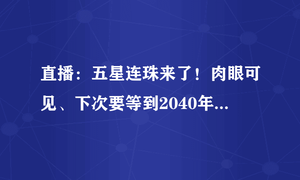 直播：五星连珠来了！肉眼可见、下次要等到2040年-飞外网