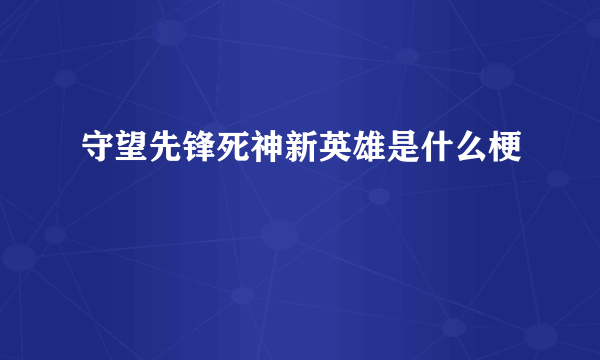 守望先锋死神新英雄是什么梗