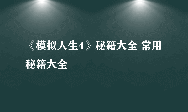 《模拟人生4》秘籍大全 常用秘籍大全