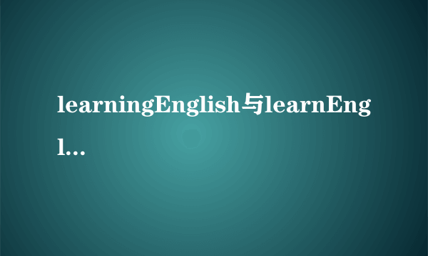 learningEnglish与learnEnglish的区别？