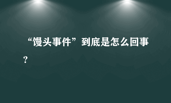 “馒头事件”到底是怎么回事？