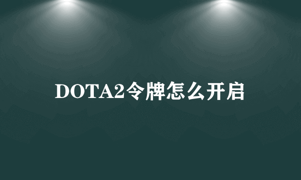 DOTA2令牌怎么开启