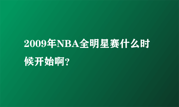 2009年NBA全明星赛什么时候开始啊？