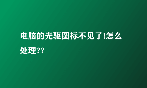 电脑的光驱图标不见了!怎么处理??