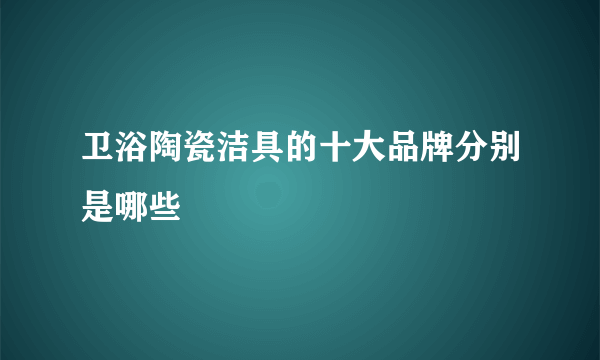 卫浴陶瓷洁具的十大品牌分别是哪些