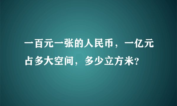 一百元一张的人民币，一亿元占多大空间，多少立方米？