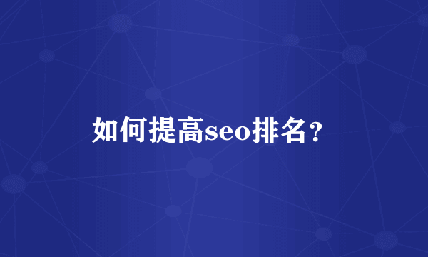 如何提高seo排名？