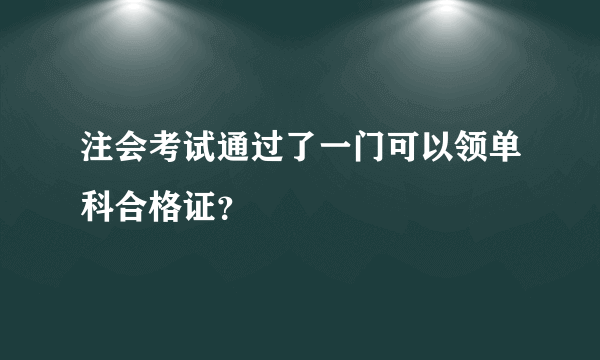 注会考试通过了一门可以领单科合格证？